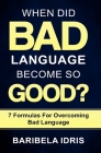 When Did Bad Language Become So Good?: 7 Formulas for overcoming bad language Cover Image