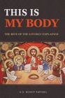 This Is My Body: The Rite of The Liturgy Explained Cover Image