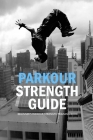 Parkour Strength Guide: Beginner's Parkour Strength Training Book: Stay Fit! Cover Image