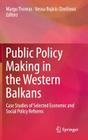Public Policy Making in the Western Balkans: Case Studies of Selected Economic and Social Policy Reforms By Margo Thomas (Editor), Vesna Bojicic-Dzelilovic (Editor) Cover Image