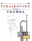 Tchaikovsky Per Tromba: 10 Pezzi Facili Per Tromba Libro Per Principianti By Easy Classical Masterworks Cover Image