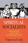 Spiritual Socialists: Religion and the American Left By Vaneesa Cook Cover Image