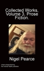 Collected Works Volume 3 Prose Fiction By Nigel Pearce Cover Image