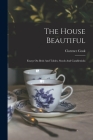 The House Beautiful: Essays On Beds And Tables, Stools And Candlesticks By Clarence Cook Cover Image