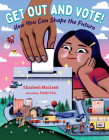 Get Out and Vote!: How You Can Shape the Future By Elizabeth MacLeod, Emily Chu (Illustrator) Cover Image
