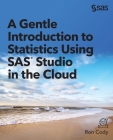 A Gentle Introduction to Statistics Using SAS Studio in the Cloud By Ron Cody Cover Image