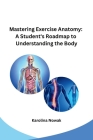 Mastering Exercise Anatomy: A Student's Roadmap to Understanding the Body Cover Image