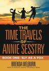 The Time Travels of Annie Sesstry: Book One: Sly as a Fox By Brenda Welburn Cover Image
