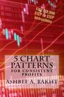 5 Chart Patterns: For Consistent Profits By Ashbee a. Bakht Cover Image