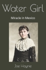 Water Girl: Miracle in Mexico By Joe Haynie Cover Image