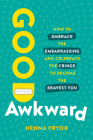 Good Awkward: How to Embrace the Embarrassing and Celebrate the Cringe to Become the Bravest You By Henna Pryor Cover Image