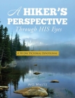 A Hiker's Perspective Through HIS Eyes: A 90 Day Pictorial Devotional Cover Image