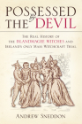Possessed by the Devil: The Real History of the Islandmagee Witches and Ireland’s Only Mass Witchcraft Trial By Andrew Sneddon Cover Image
