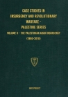 Case Studies in Insurgency and Revolutionary Warfare - Palestine Series: Volume II - The Palestinian Arab Insurgency (1890-2010) Cover Image