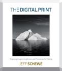 The Digital Print: Preparing Images in Lightroom and Photoshop for Printing Cover Image