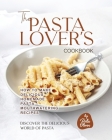 The Pasta Lover's Cookbook: How to Make Delicious Homemade Pasta - Mouthwatering Recipes By Rola Oliver Cover Image