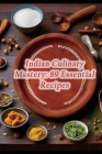 Indian Culinary Mastery: 89 Essential Recipes By Sweet Savory Haven Cover Image