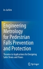 Engineering Metrology for Pedestrian Falls Prevention and Protection: Theories to Applications for Designing Safer Shoes and Floors By In-Ju Kim Cover Image