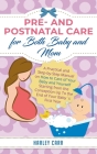 Pre and Postnatal care for Both Baby and Mom: A Practical and Step-by-Step Manual on How to Care of Your Baby and Yourself Starting from the Conceptio By Harley Carr Cover Image