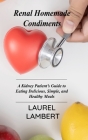 Renal Diet Homemade Condiments: A Kidney Patient's Guide to Eating Delicious, Simple, and Healthy Meals Cover Image