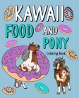 Kawaii Food and Pony Coloring Book: dult Activity Relaxation, Painting Menu Cute, and Animal Playful Pictures Pages By Paperland Cover Image