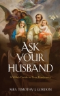 Ask Your Husband: A Wife's Guide to True Femininity Cover Image