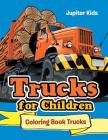 Trucks for Children: Coloring Book Trucks By Jupiter Kids Cover Image