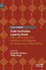 Trade Facilitation Capacity Needs: Policy Directions for National and Regional Development in West Africa By Gbadebo Odularu (Editor), Philip Alege (Editor) Cover Image