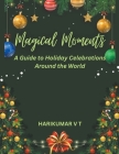 Magical Moments: A Guide to Holiday Celebrations Around the World Cover Image