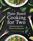 Plant-Based Cooking for Two: 80 Deliciously Easy Whole-Food Recipes By Sara Speckels Cover Image