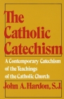 The Catholic Catechism: A Contemporary Catechism of the Teachings of the Catholic Church By John Hardon Cover Image