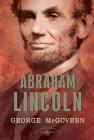 Abraham Lincoln: The American Presidents Series: The 16th President, 1861-1865 By George S. McGovern, Arthur M. Schlesinger, Jr. (Editor), Sean Wilentz (Editor) Cover Image