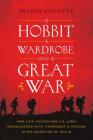 A Hobbit, a Wardrobe, and a Great War: How J.R.R. Tolkien and C.S. Lewis Rediscovered Faith, Friendship, and Heroism in the Cataclysm of 1914-1918 Cover Image