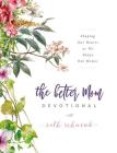 The Better Mom Devotional: Shaping Our Hearts as We Shape Our Homes By Ruth Schwenk Cover Image
