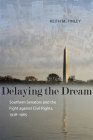 Delaying the Dream: Southern Senators and the Fight Against Civil Rights, 1938-1965 (Making the Modern South) By Keith M. Finley Cover Image