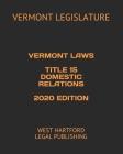 Vermont Laws Title 15 Domestic Relations 2020 Edition: West Hartford Legal Publishing By West Hartford Legal Publishing (Editor), Vermont Legislature Cover Image