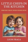 Little Chefs in the Kitchen: A Unique Guide to Healthy, Fun Meals for Infants and Kids Cover Image