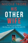 His Other Wife: An absolutely addictive and pulse-pounding psychological thriller with a jaw-dropping twist By Nicole Trope Cover Image
