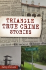 Triangle True Crime Stories By Cathy Pickens Cover Image