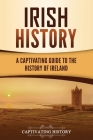 Irish History: A Captivating Guide to the History of Ireland By Captivating History Cover Image