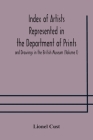 Index of artists represented in the Department of Prints and Drawings in the British Museum (Volume I) Dutch and Flemish School, German School By Lionel Cust Cover Image