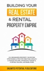 Building Your Real Estate & Rental Property Empire: 23+ Beginners Property Investing Strategies & Tips For Creating Wealth & Passive Income, Managing By Unlimited Potential Publications Cover Image