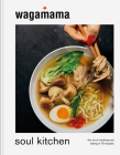 wagamama Soul Kitchen: The Art of Cooking and Eating in 70 Recipes By wagamama Cover Image