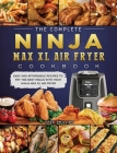 The Complete Ninja Max XL Air Fryer Cookbook: Easy and Affordable Recipes to Fry the Best Meals with Your Ninja Max XL Air Fryer By Fred Phillips Cover Image