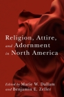 Religion, Attire, and Adornment in North America By Marie W. Dallam, Benjamin E. Zeller Cover Image