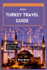 Turkey Travel Guide 2024: Your Up-to-date Ultimate Guide to Unraveling the Charms of Turkey Cover Image