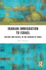 Iranian Immigration to Israel: History and Voices, in the Shadow of Kings (Routledge Studies in Middle Eastern Society) Cover Image
