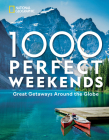 1,000 Perfect Weekends: Great Getaways Around the Globe By National Geographic Cover Image