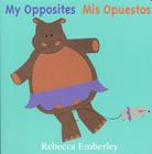 My Opposites/ Mis Opuestos By Rebecca Emberley Cover Image