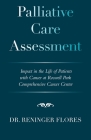 Palliative Care Assessment: Impact in the Life of Patients with Cancer at Roswell Park Comprehensive Cancer Center By Reninger Flores Cover Image